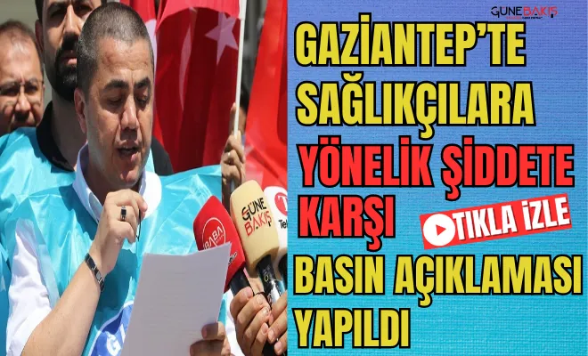 Gaziantep’te sağlıkçılara yönelik şiddete karşı basın açıklaması yapıldı