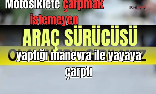 Motosiklete çarpmak istemeyen araç sürücüsü yaptığı manevra ile yayaya çarptı