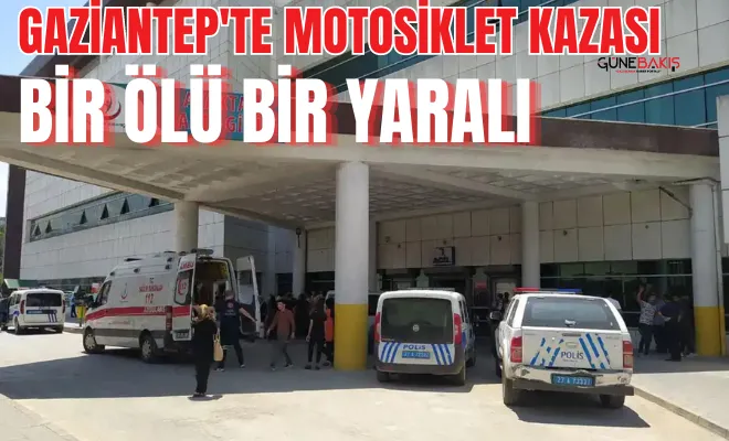 Gaziantep'te motosiklet kazası: Bir ölü bir yaralı