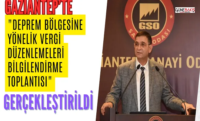 Gaziantep’te 'Deprem Bölgesine Yönelik Vergi Düzenlemeleri Bilgilendirme Toplantısı' gerçekleştirildi