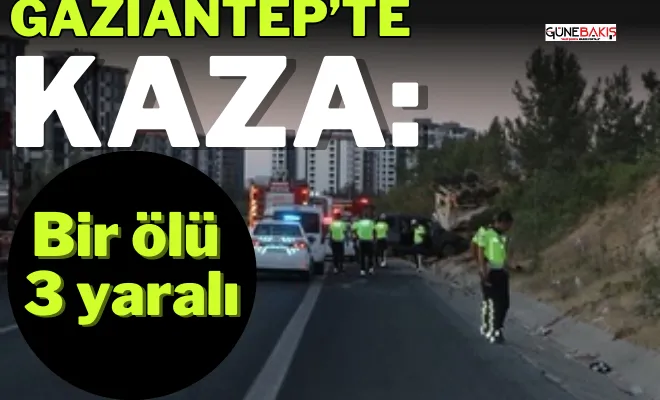 Gaziantep’te kaza: Bir ölü 3 yaralı