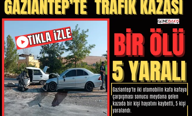 Gaziantep’te kaza: Bir ölü 5 yaralı
