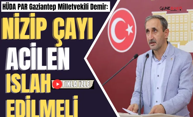 HÜDA PAR Gaziantep Milletvekili Demir: Nizip Çayı acilen ıslah edilmeli