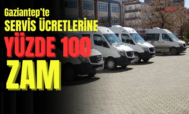 Gaziantep’te servis ücretlerine yüzde 100 zam