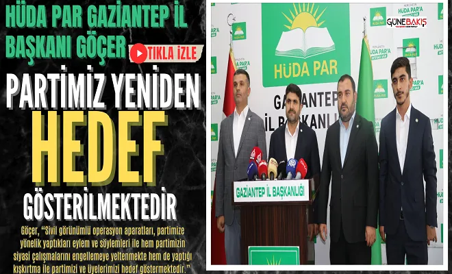 HÜDA PAR Gaziantep İl Başkanı Göçer: Partimiz yeniden hedef gösterilmektedir