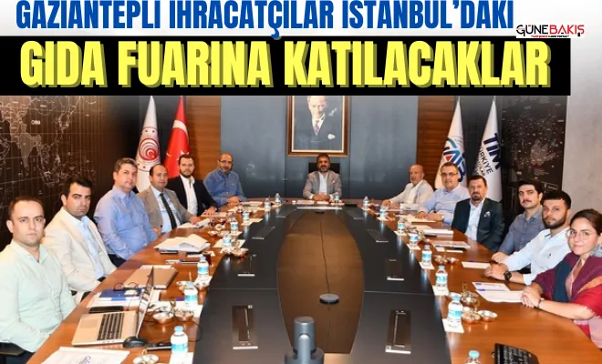Gaziantepli ihracatçılar İstanbul’daki gıda fuarına katılacaklar