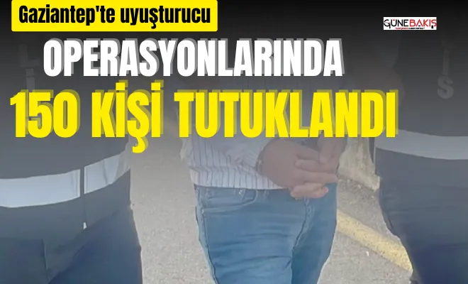 Gaziantep'te uyuşturucu operasyonlarında 150 kişi tutuklandı