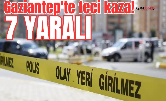 Gaziantep'te feci kaza: 7 yaralı
