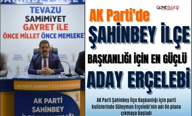 AK Parti'de Şahinbey İlçe Başkanlığı için en güçlü aday Erçelebi