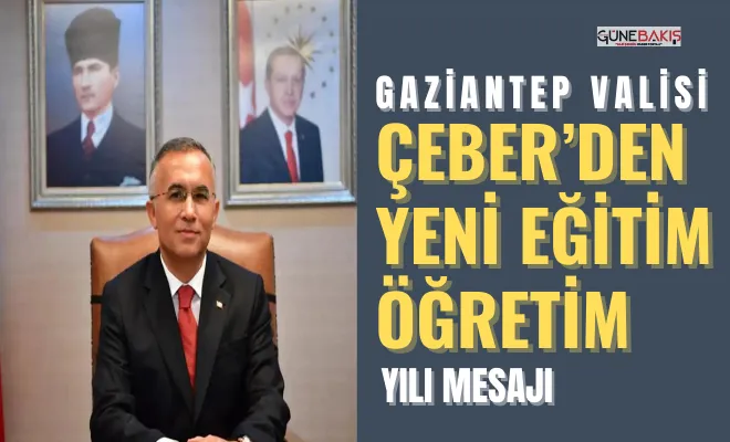 Gaziantep Valisi Çeber’den yeni eğitim öğretim yılı mesajı