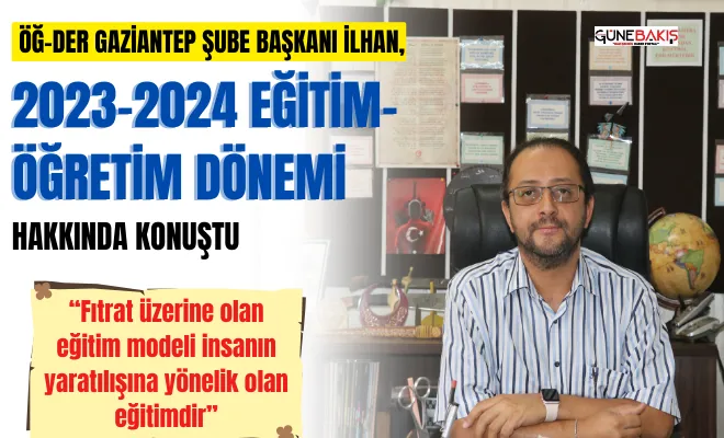 ÖĞ-DER Gaziantep Şube Başkanı İlhan, 2023-2024 Eğitim-Öğretim dönemi hakkında konuştu