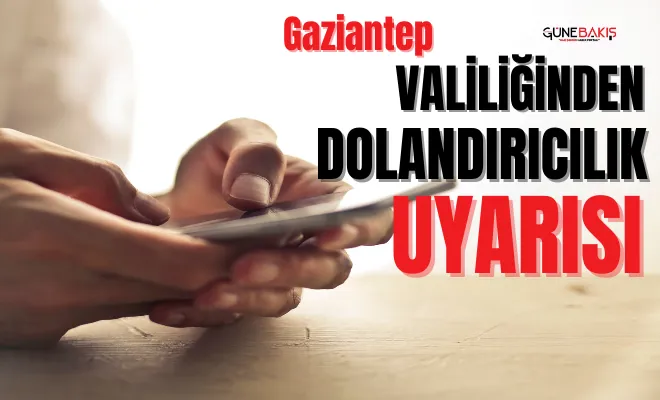 Gaziantep Valiliğinden dolandırıcılık uyarısı