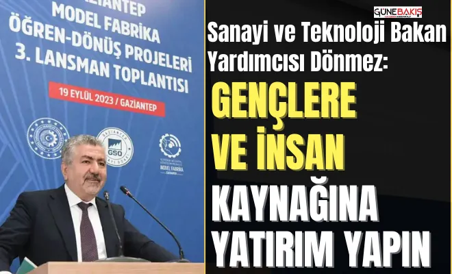 Sanayi ve Teknoloji Bakan Yardımcısı Dönmez: Gençlere ve insan kaynağına yatırım yapın