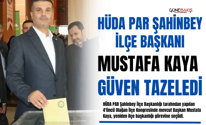 HÜDA PAR Şahinbey İlçe Başkanı Mustafa Kaya güven tazeledi