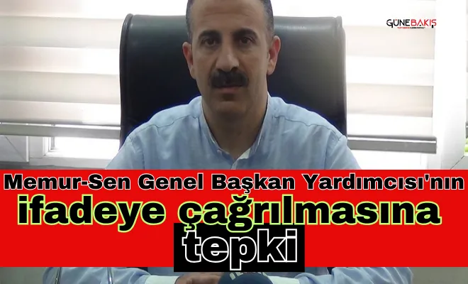 Memur-Sen Genel Başkan Yardımcısı'nın ifadeye çağrılmasına tepki