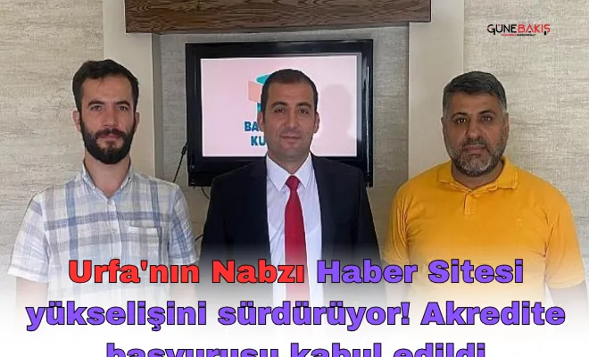 Urfa'nın Nabzı Haber Sitesi yükselişini sürdürüyor! Akredite başvurusu kabul edildi