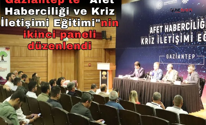 Gaziantep'te Afet Haberciliği ve Kriz İletişimi Eğitiminin ikinci paneli düzenlendi