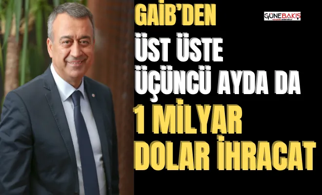 GAİB’den üst üste üçüncü ayda da 1 Milyar Dolar ihracat