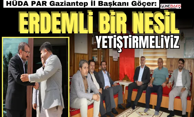 HÜDA PAR Gaziantep İl Başkanı Göçer: Erdemli bir nesil yetiştirmeliyiz