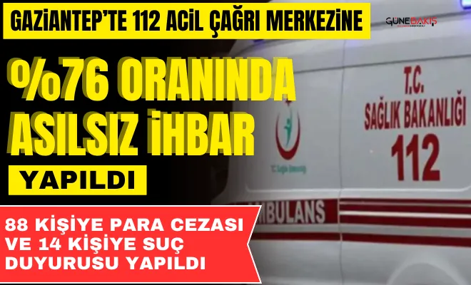 Gaziantep’te 112 Acil Çağrı Merkezine %76 oranında asılsız ihbar yapıldı