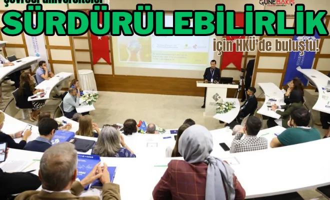 Çevreci üniversiteler ‘Sürdürülebilirlik’ için HKÜ’de buluştu!