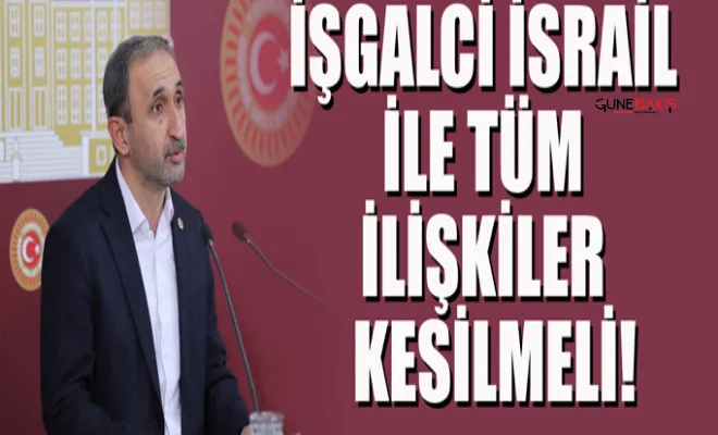 İşgalci İsrail ile tüm ilişkiler kesilmeli!