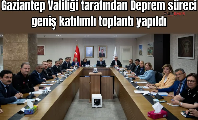 Deprem süreci geniş katılımlı toplantıyla masaya yatırıldı