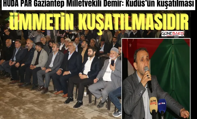 HÜDA PAR Gaziantep Milletvekili Demir: Kudüs’ün kuşatılması ümmetin kuşatılmasıdır
