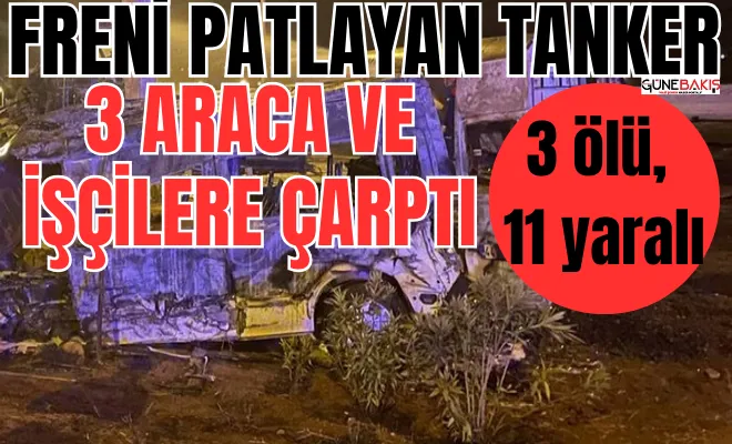 Freni patlayan tanker, 3 araca ve işçilere çarptı: 3 ölü, 11 yaralı