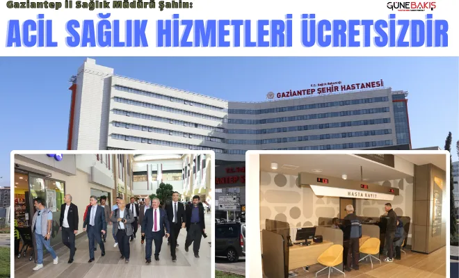 Gaziantep İl Sağlık Müdürü Şahin: Acil sağlık hizmetleri ücretsizdir