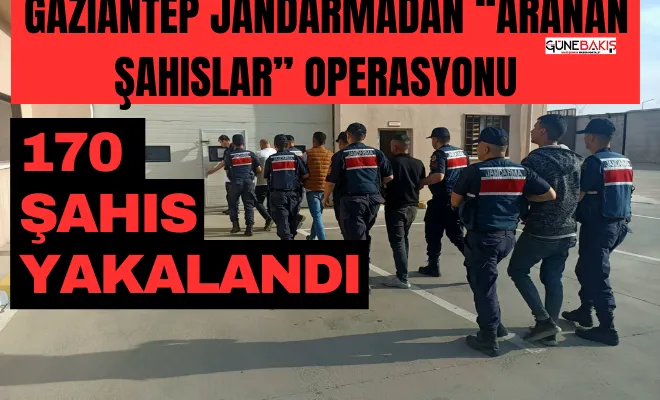 Gaziantep Jandarmadan “aranan şahıslar” operasyonu : 170 şahıs yakalama