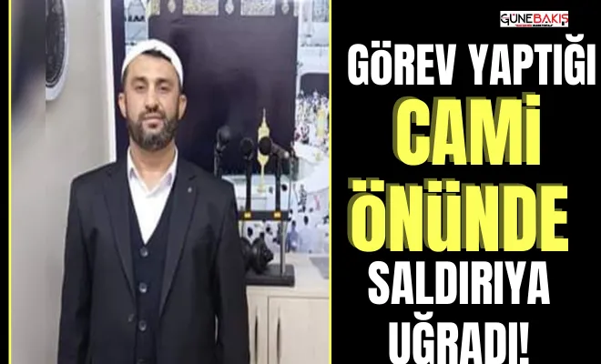 Görev yaptığı cami önünde saldırıya uğradı!