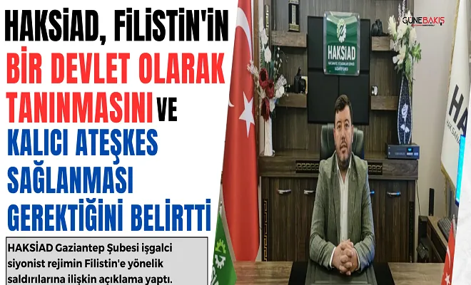 HAKSİAD, Filistin'in bir devlet olarak tanınmasını ve kalıcı ateşkes sağlanması gerektiğini belirtti