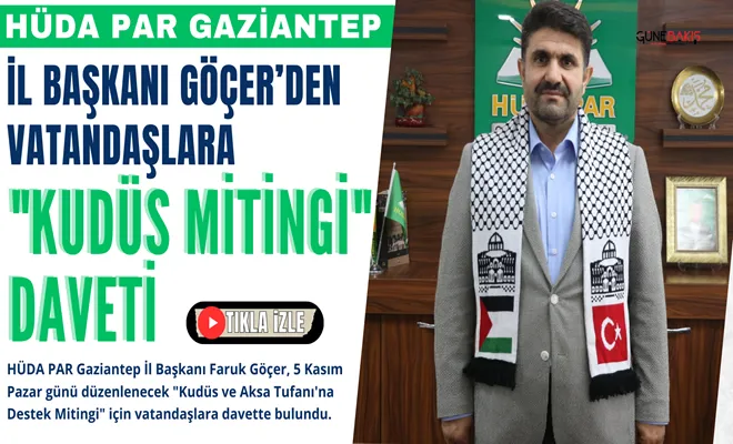 HÜDA PAR Gaziantep İl Başkanı Göçer’den vatandaşlara 'Kudüs Mitingi' daveti