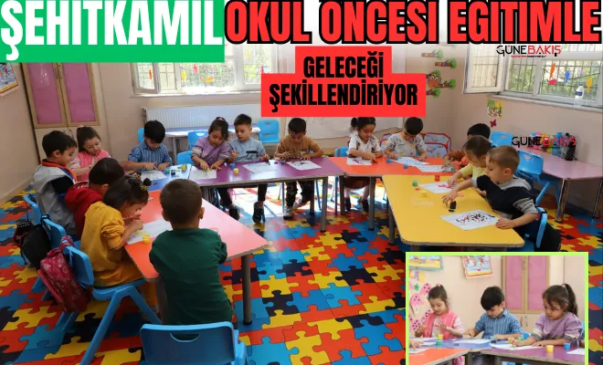 Şehitkamil, okul öncesi eğitimle geleceği şekillendiriyor