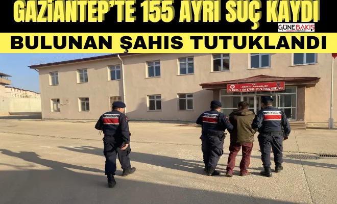 Gaziantep’te 155 ayrı suç kaydı bulunan şahıs tutuklandı