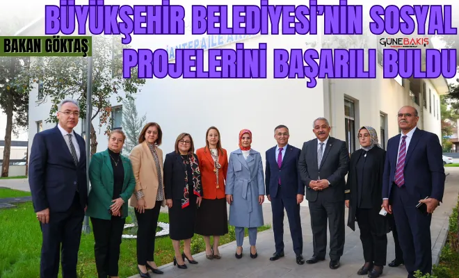 Bakan Göktaş, Büyükşehir Belediyesi’nin sosyal projelerini başarılı buldu