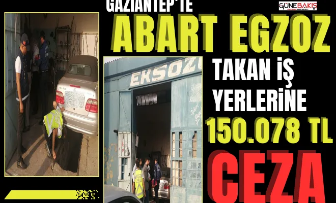 Gaziantep’te abart egzoz takan iş yerlerine 150.078 TL ceza