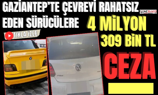 Gaziantep’te çevreyi rahatsız eden sürücülere 4 milyon 309 bin TL ceza