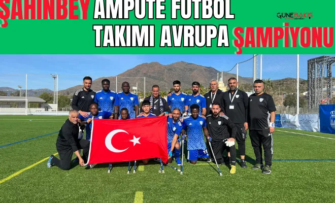 Şahinbey ampute futbol takımı Avrupa şampiyonu oldu
