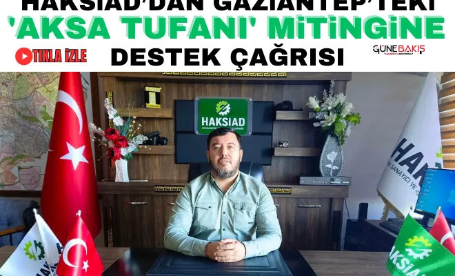 HAKSİAD’dan Gaziantep’teki 'Aksa Tufanı' mitingine destek çağrısı