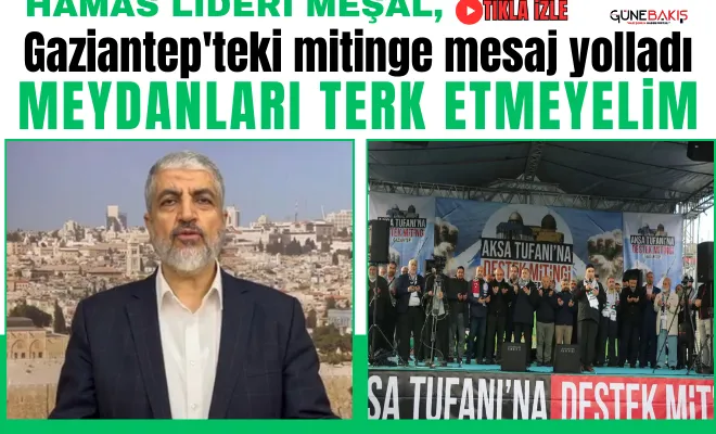 HAMAS lideri Meşal, Gaziantep'teki mitinge mesaj yolladı: Meydanları terk etmeyelim