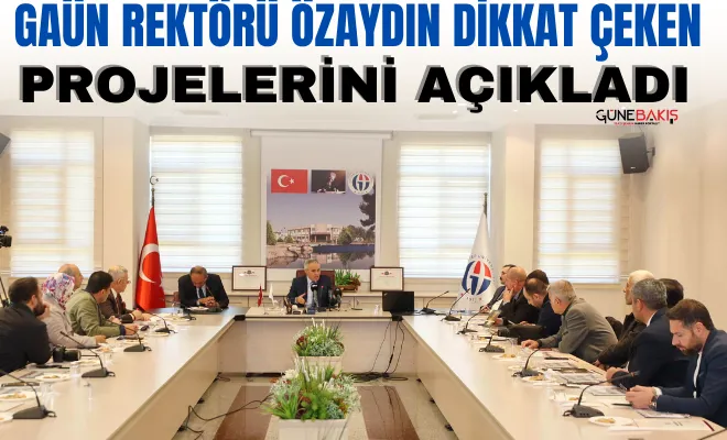 GAÜN Rektörü Özaydın dikkat çeken projelerini açıkladı 