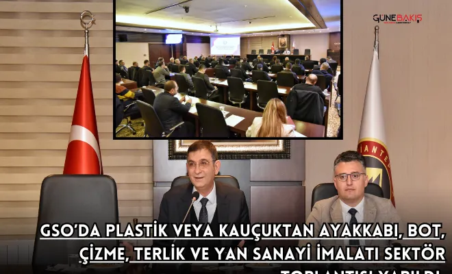 GSO’da plastik veya kauçuktan ayakkabı, bot, çizme, terlik ve yan sanayi imalatı sektör toplantısı yapıldı 