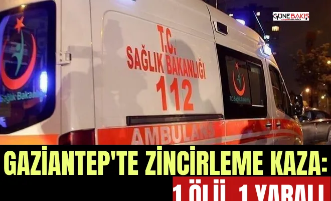 Gaziantep'te zincirleme kaza: 1 ölü, 1 yaralı