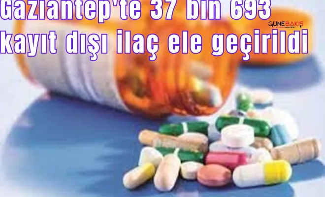 Gaziantep'te 37 bin 693 kayıt dışı ilaç ele geçirildi