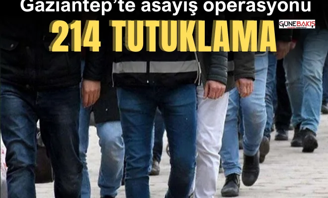 Gaziantep’te asayiş operasyonu: 214 tutuklama