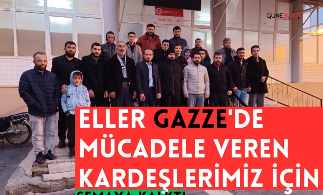 Eller Gazze'de mücadele veren kardeşlerimiz için semaya kalktı.