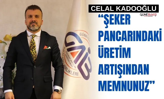 Celal Kadooğlu: ‘Şeker pancarındaki üretim artışından memnunuz’