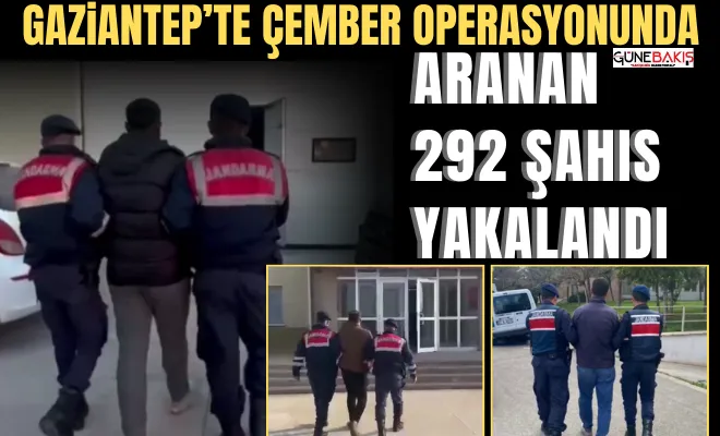 Gaziantep’te Çember Operasyonunda aranan 292 şahıs yakalandı